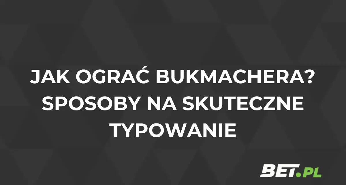 Jak grać u bukmachera? Skuteczne typowanie to klucz do sukcesu. Dowiedz się, jak wygrywać!