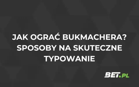 Jak grać u bukmachera? Skuteczne typowanie to klucz do sukcesu. Dowiedz się, jak wygrywać!