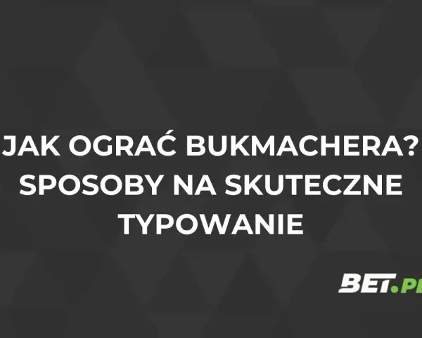 Jak grać u bukmachera? Skuteczne typowanie to klucz do sukcesu. Dowiedz się, jak wygrywać!