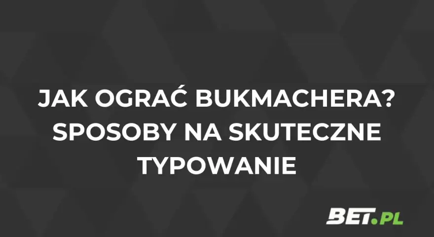Jak grać u bukmachera? Skuteczne typowanie to klucz do sukcesu. Dowiedz się, jak wygrywać!
