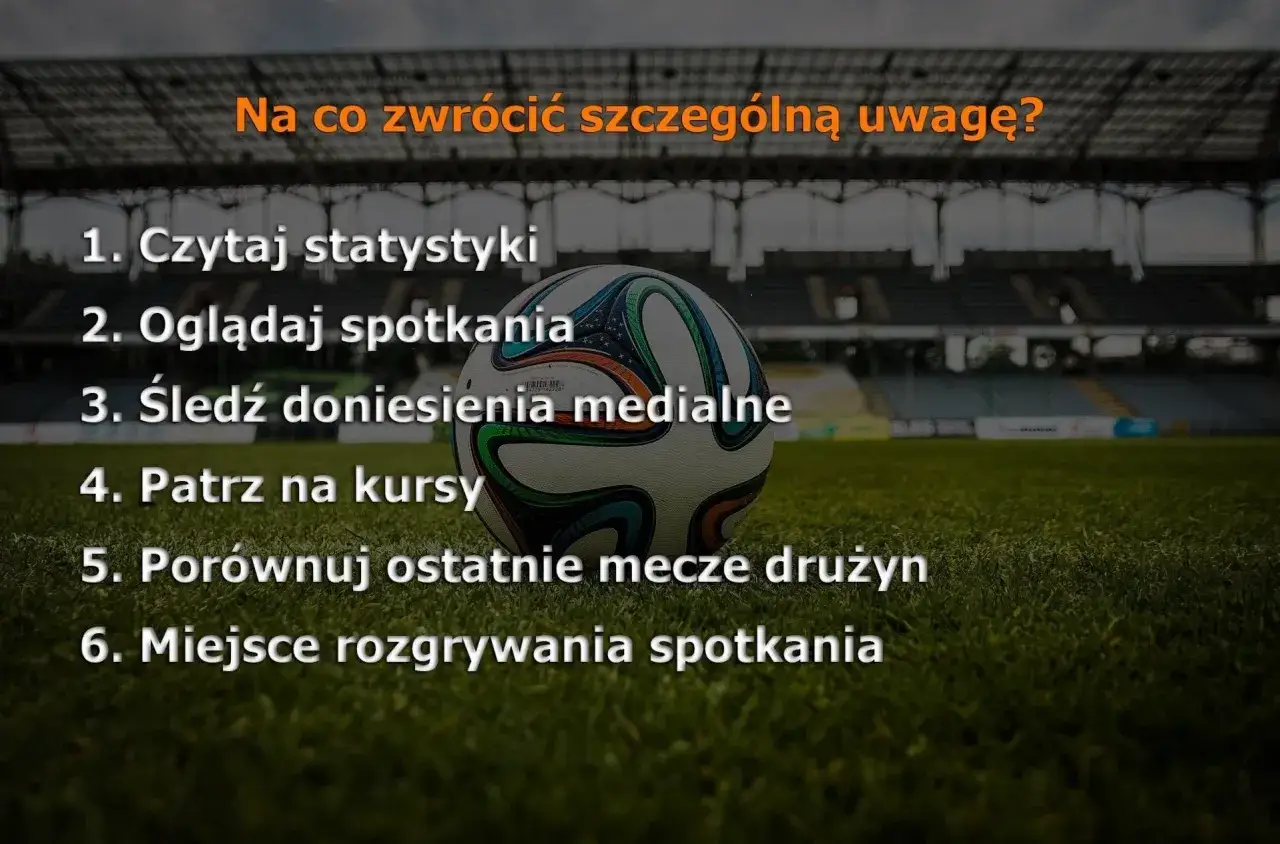 Piłka na boisku, lista wskazówek: czytaj statystyki, oglądaj mecze, śledź media, patrz na kursy, porównuj wyniki, miejsce gry – to klucz do tego, co obstawiać u bukmachera.